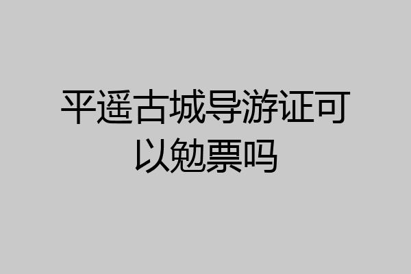 平遥古城导游证可以勉票吗