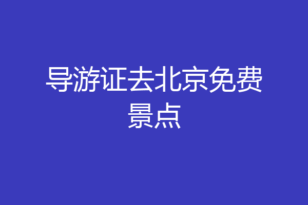导游证去北京免费景点