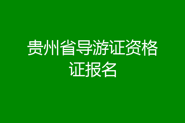 贵州省导游证资格证报名