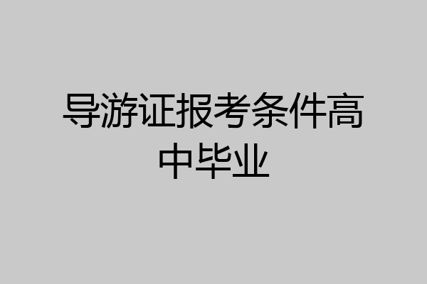 导游证报考条件高中毕业