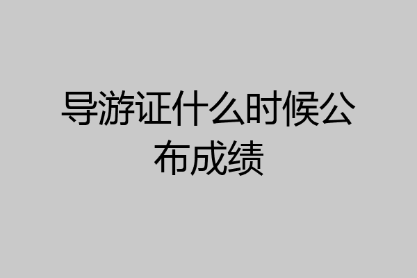 导游证什么时候公布成绩