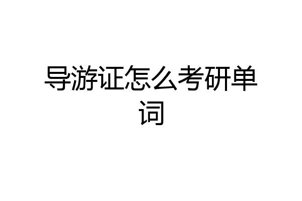 导游证怎么考研单词