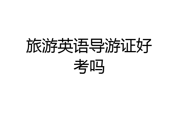 旅游英语导游证好考吗