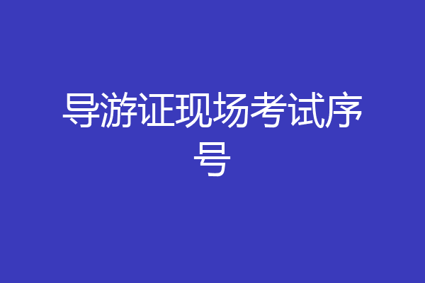导游证现场考试序号