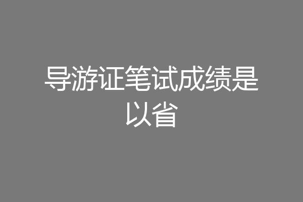 导游证笔试成绩是以省