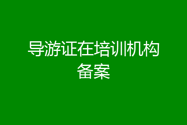 导游证在培训机构备案
