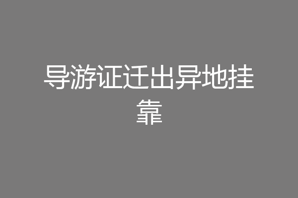 导游证迁出异地挂靠