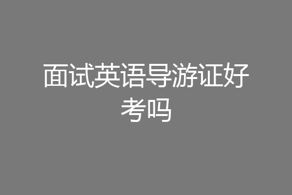 面试英语导游证好考吗