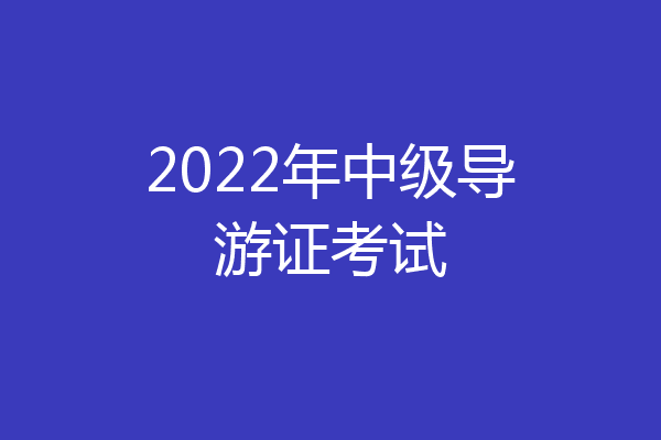 2022年中级导游证考试