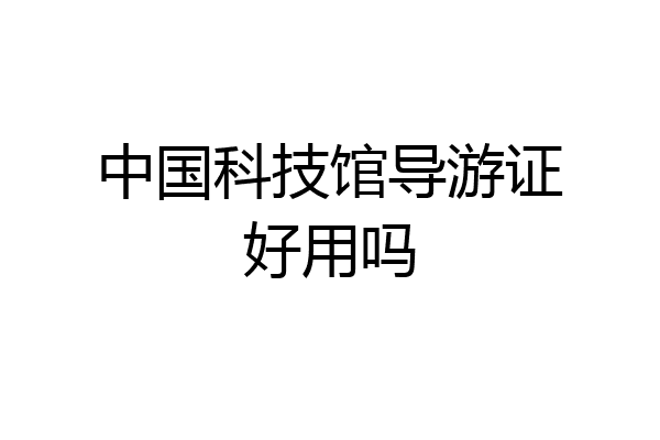 中国科技馆导游证好用吗