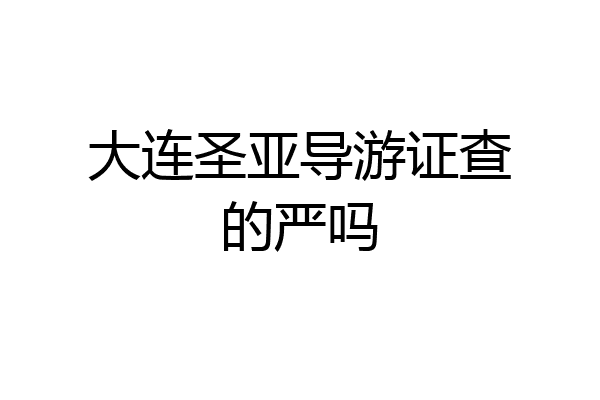 大连圣亚导游证查的严吗