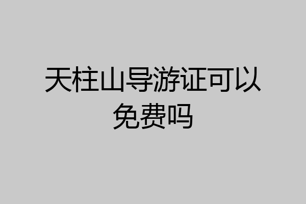 天柱山导游证可以免费吗