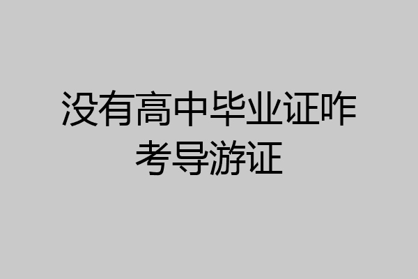 没有高中毕业证咋考导游证