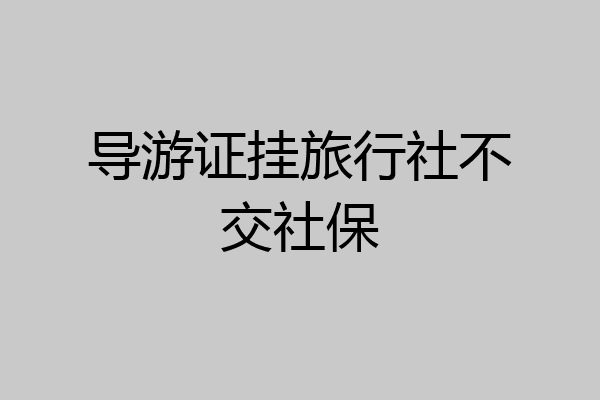 导游证挂旅行社不交社保