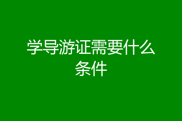 学导游证需要什么条件