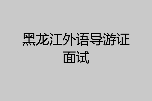 黑龙江外语导游证面试