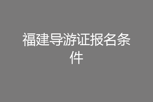 福建导游证报名条件