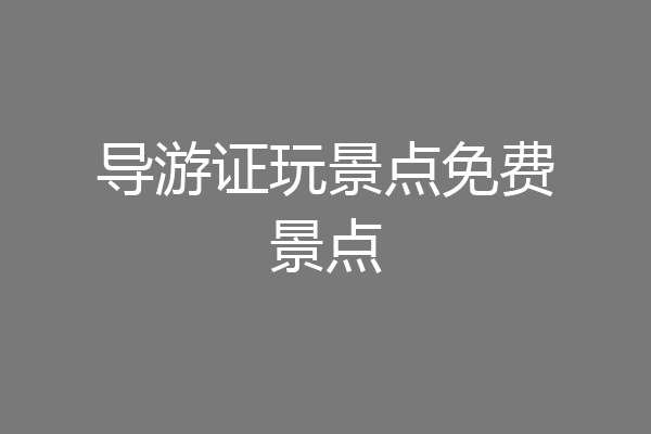 导游证玩景点免费景点