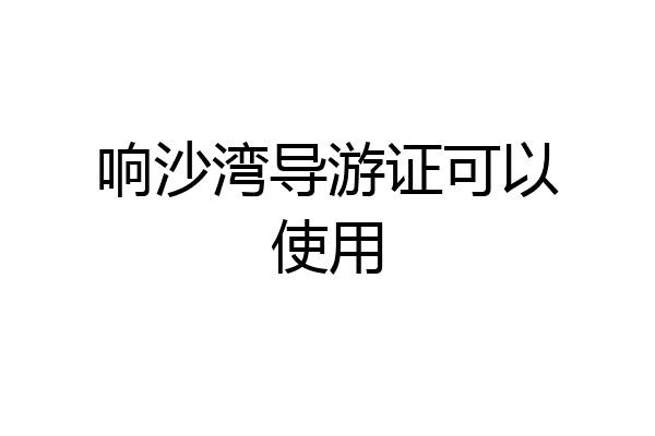 响沙湾导游证可以使用