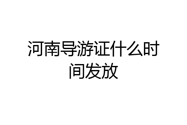 河南导游证什么时间发放