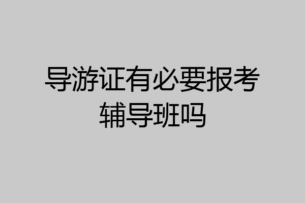 导游证有必要报考辅导班吗