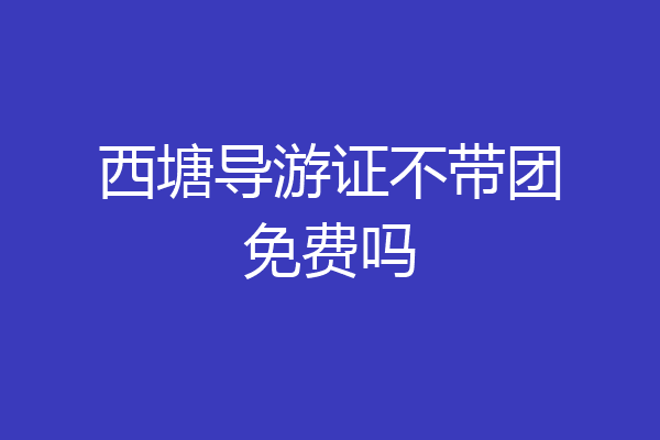 西塘导游证不带团免费吗