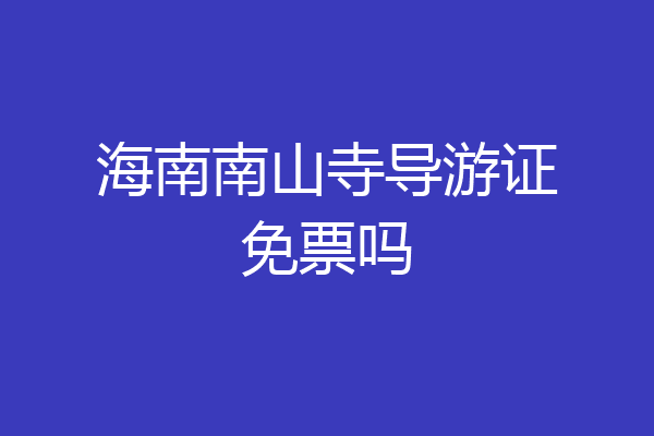 海南南山寺导游证免票吗