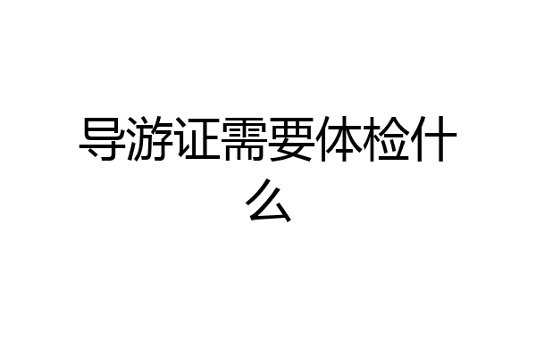 导游证需要体检什么