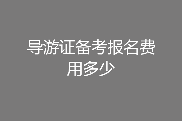 导游证备考报名费用多少