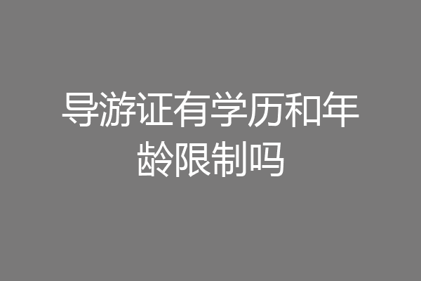 导游证有学历和年龄限制吗