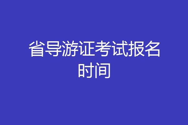 省导游证考试报名时间