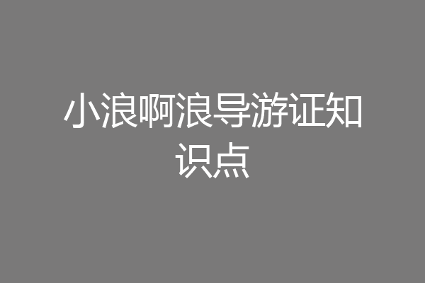小浪啊浪导游证知识点