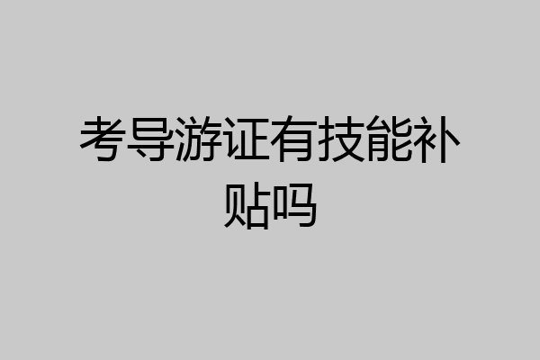 考导游证有技能补贴吗