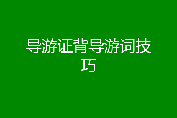 导游证背导游词技巧