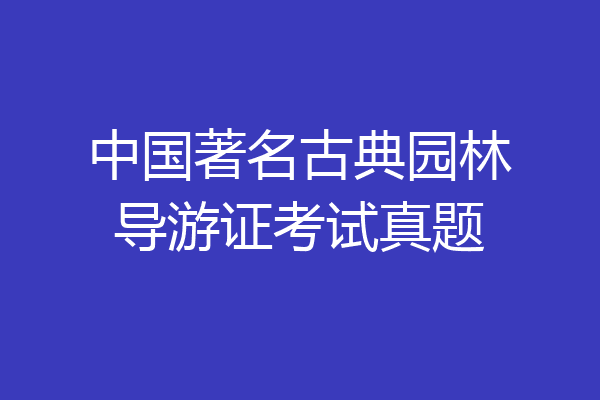 中国著名古典园林导游证考试真题