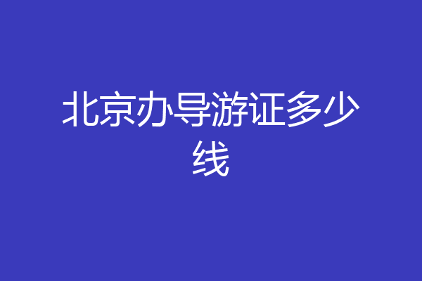 北京办导游证多少线