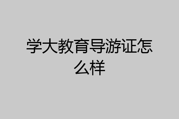 学大教育导游证怎么样