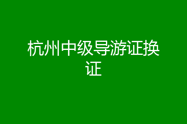 杭州中级导游证换证