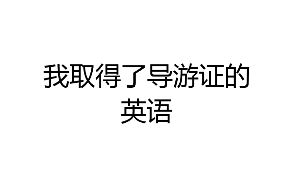 我取得了导游证的英语