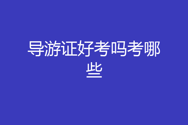 导游证好考吗考哪些