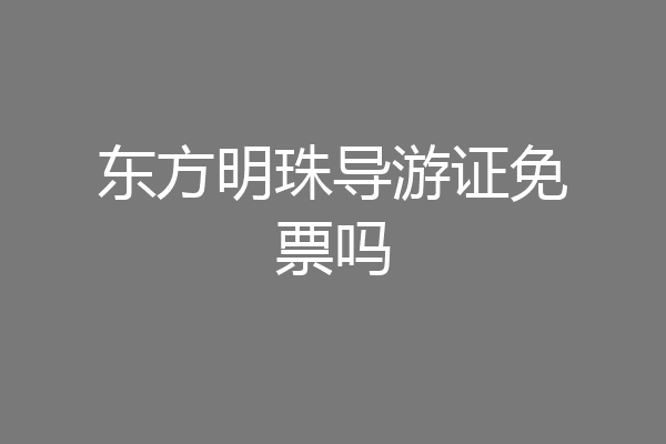 东方明珠导游证免票吗