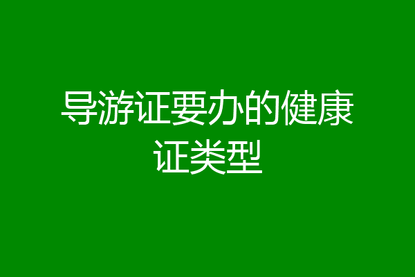导游证要办的健康证类型