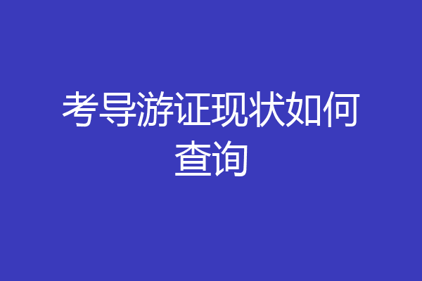 考导游证现状如何查询