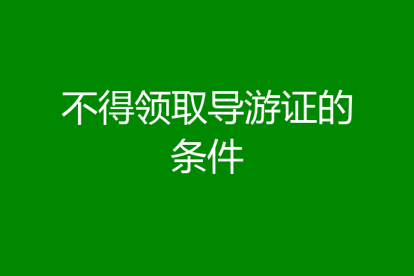 不得领取导游证的条件