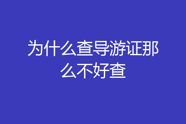 为什么查导游证那么不好查