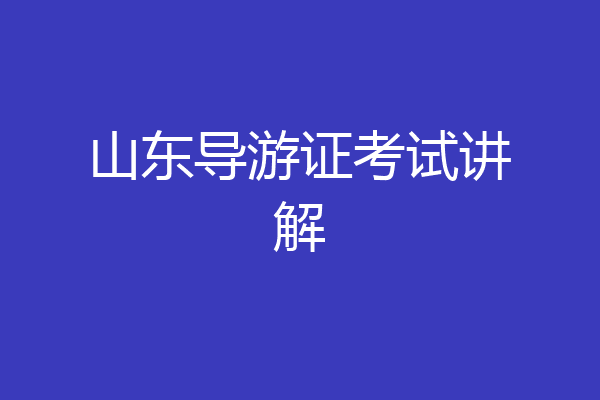 山东导游证考试讲解