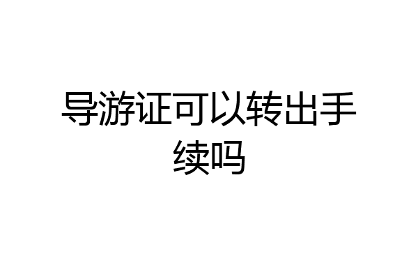 导游证可以转出手续吗