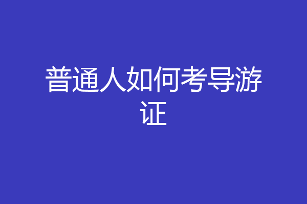 普通人如何考导游证
