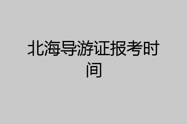 北海导游证报考时间