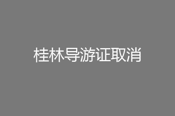 桂林导游证取消